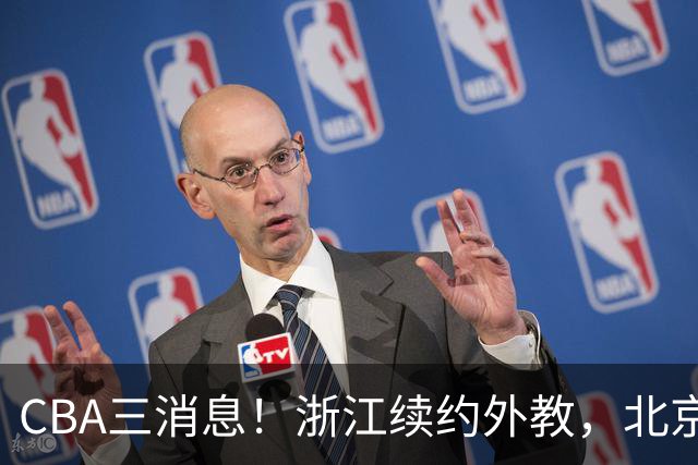 CBA三消息！浙江续约外教，北京首钢将换帅，郭艾伦张一山互动！